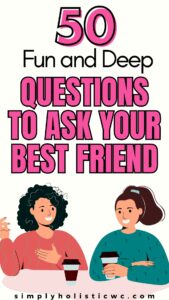 50 Fun And Deep Questions To Ask Your Best Friend - Simply Holistic ...